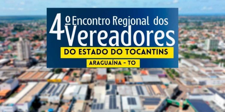 Araguaína recebe 4º Encontro Regional dos Vereadores realizado pela UVET